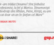 N-am trădat Dinamo! Sînt fotbalist profesionist, la fel şi Marica. Dinamovişti adevăraţi sînt Hîldan, Petre, Kiriţă, eu am jucat doar un an în Ştefan cel Mare