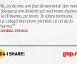 Păi, eu de mic am fost dinamovist! Am venit la Steaua și am devenit cel mai mare dușman al lui Dinamo, pe teren. În afara terenului, eu și colegii mei eram prieteni cu cei de la Dinamo!