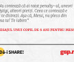 Nu contează că ai ratat penalty-ul, uneori câștigi, alteori pierzi. Ceea ce contează e să te distrezi. Așa că, Messi, nu pleca din casa ta! Te iubim