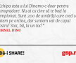 Echipa asta a lui Dinamo e doar pentru retrogradare. Nu ai cu cine să te bați la campionat. Sunt 200 de amărâți care cred că batem pe orcine, dar suntem vai de capul nostru! Stai, bă, la un loc!