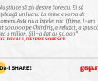 Nu știu ce să zic despre Sorescu. Ei să înțeleagă un lucru. La mine e vorba de moment.Asta nu a înțeles nici Iftime. I-am dat 500.000 pe Chindriș, a refuzat, a spus că vrea 1 milion. Şi l-a dat cu 50.000