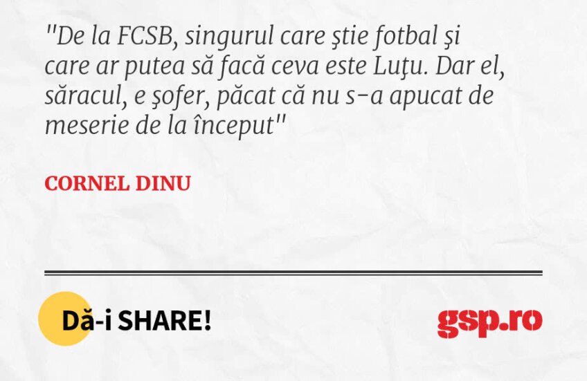 De la FCSB, singurul care ştie fotbal şi care ar putea să facă ceva este Luţu. Dar el, săracul, e şofer, păcat că nu s-a apucat de meserie de la început