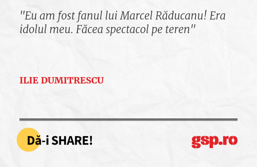 Eu am fost fanul lui Marcel Răducanu! Era idolul meu. Făcea spectacol pe teren